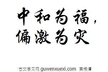 中和为福,偏激为灾《菜根谭》名句翻译译文及赏析评语 中和为福,偏激为灾《菜根谭》名句翻译译文及赏析评语